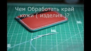 Обрабатываем края кожи. Красим торец изделия. Собираем Кард-холдер (кардхолдер).