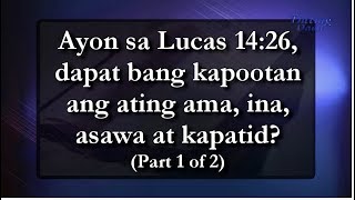 Ayon sa Lucas 14:26,  dapat bang kapootan ang ating ama, ina, asawa at kapatid? (Part 1 of 2)