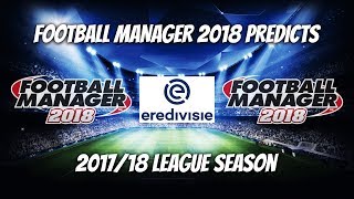 FM18 Predicts: Eredivisie 2017/18 Season - Football Manager 2018