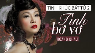 TÌNH BƠ VƠ - HOÀNG CHÂU | TÌNH KHÚC BẤT TỬ 2
