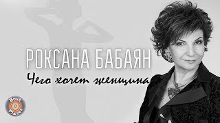 Роксана Бабаян - Чего хочет женщина? (Аудио 2017)