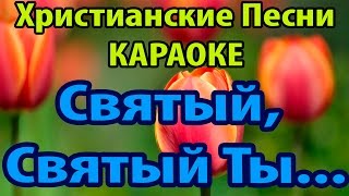 Святый, Святый Ты, Господь - Песни КАРАОКЕ СЛОВА