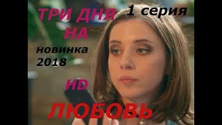 ТРИ ДНЯ НА ЛЮБОВЬ  ФИЛЬМ ПРЕМЬЕРА   НОВИНКА МЕЛОДРАМА 2018