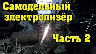 Самодельный электролизёр (часть 2)