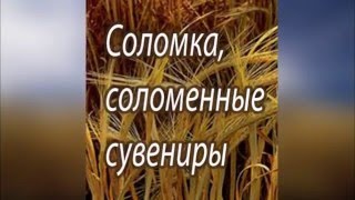 СОЛОМКА,СОЛОМЕННЫЕ СУВЕНИРЫ.ОБЕРЕГИ.