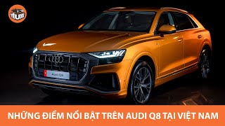 Những điểm nổi bật trên Audi Q8 tại Việt Nam, sẵn sàng giao tới khách hàng |Yêu Xe|