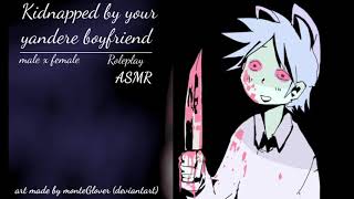 Kidnapped by your yandere boyfriend [Male x female] [Roleplay] [ASMR]