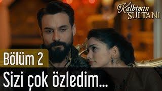 Kalbimin Sultanı 2. Bölüm - Sizi Çok Özledim...