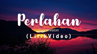 Guyonwaton Official - Perlahan Lirik Video