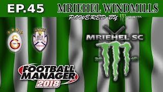 FM18- MRIEHEL WINDMILLS - Ep45- MRIEHEL SPORTS CLUB- GALATASSARY  -FOOTBALL MANAGER 2018