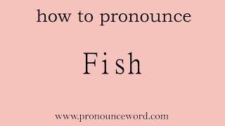 pronounce word:how to pronounce Fish in english (correct!).