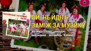 Ой, не йдіть заміж за музику - ансамбль Калина. Українські застольні пісні ч.8