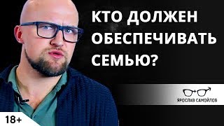 Кто должен обеспечивать семью?  Видео для мужчин | Ярослав Самойлов