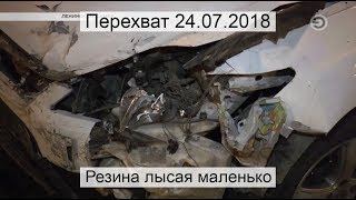 Перехват 24.07.2018 Резина лысая маленько