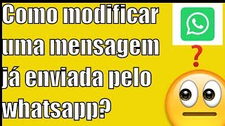 Como modificar uma mensagem já enviada pelo whatsapp?