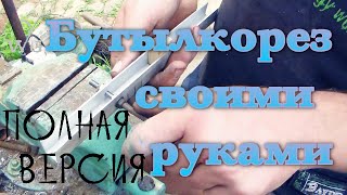 Бутылкорез своими руками (полная версия).