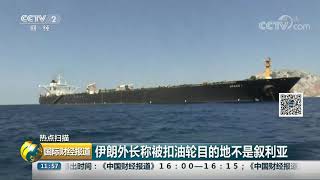 [国际财经报道]热点扫描 伊朗外长称被扣油轮目的地不是叙利亚| CCTV财经