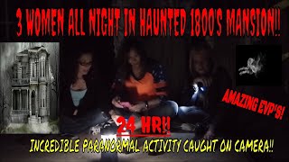 HAUNTED 1800'S MANSION /ALL WOMEN/ALL NIGHT/ !! (MAJOR PARANORMAL ACTIVITY CAUGHT ON CAMERA)!!