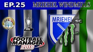 FM18- MRIEHEL WINDMILLS - Ep25- MRIEHEL SPORTS CLUB- THIRD  FINAL IN A ROW -FOOTBALL MANAGER 2018