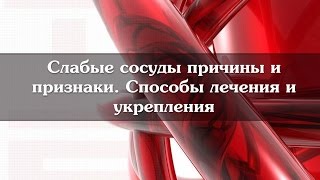 Слабые сосуды причины и признаки.  Способы лечения и укрепления
