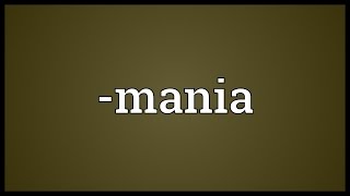 -mania Meaning