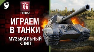 Играем в танки - Музыкальный клип от REEBAZ [World of Tanks]