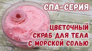 Цветочный скраб с морской солью ? СПА-серия ? Скраб для тела своими руками