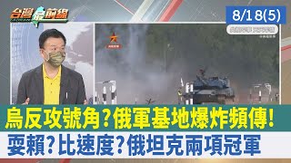 烏反攻號角？俄軍基地爆炸頻傳！ 耍賴？比速度？俄"坦克兩項"冠軍【台灣最前線 重點摘要】2022.08.18(5)