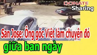 Donate Sharing | San Jose: Ông gốc Việt làm chuyện đó giữa ban ngày