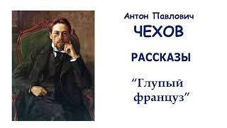 А.П.Чехов "Глупый француз" - Рассказы Чехова - Слушать