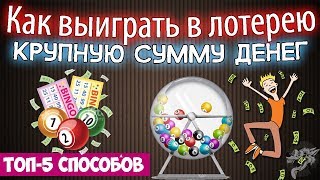 Как выиграть в лотерею крупную сумму денег- ТОП-5 способов + лотереи в которые реально выиграть