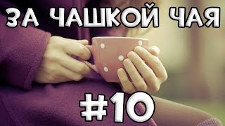 За Чашкой Чая #10