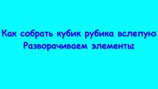 Как собрать кубик рубика вслепую (часть 5) | Как разворачивать элементы