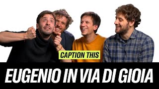 Gli EUGENIO IN VIA DI GIOIA danno un titolo alle loro foto | CAPTION THIS