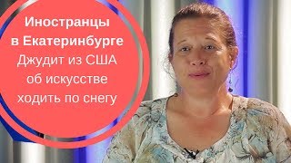 ИНОСТРАНЦЫ В ЕКАТЕРИНБУРГЕ| Джудит из США об искусстве ходить по снегу
