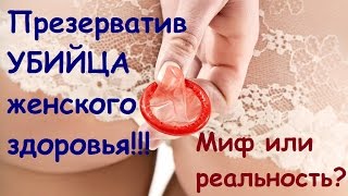 Презерватив убийца женского здоровья - миф или реальность?