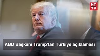 ABD Başkanı Trump'tan Türkiye açıklaması