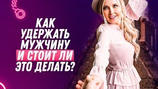 Как удержать мужчину и стоит ли это делать? | Мила Левчук