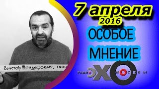 Виктор Шендерович | радио Эхо Москвы | Особое мнение | 7 апреля 2016