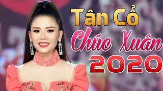 Tân Cổ Chúc Xuân 2020 Đặc Biệt - Ca Cổ Nhạc Xuân Sôi Động Đón Tết Canh Tý 2020