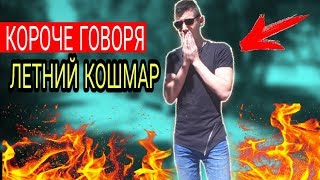КОРОЧЕ ГОВОРЯ, ЛЕТНИЙ КОШМАР(КАНИКУЛЫ, ЛЕТО, ЭКЗАМЕНЫ, ОТДЫХ)