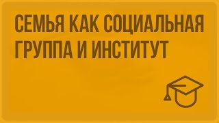 Семья как социальная группа и институт. Видеоурок по обществознанию 11 класс