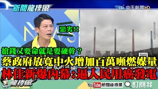 【精彩】搶錢又要命就是要硬幹？蔡政府放寬中火增百萬噸燃媒量　林佳新爆內幕：惡劣！逼台中人用癌發電！