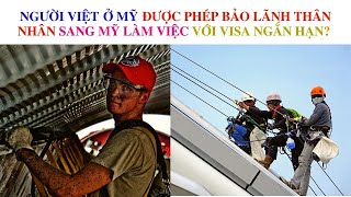 Người Việt Ở Mỹ Được Phép Bảo Lãnh Thân Nhân Sang Mỹ Làm Việc Với Visa Ngắn Hạn?
