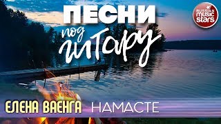ПЕСНИ ПОД ГИТАРУ ✬ НАМАСТЕ ✬ ЕЛЕНА ВАЕНГА
