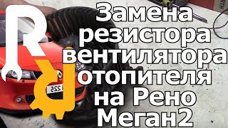 Замена резистора вентилятора печки Рено Меган2