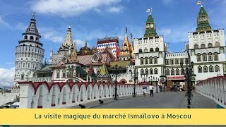 La visite de l'endroit le plus beau de Moscou : Ismaïlovo.