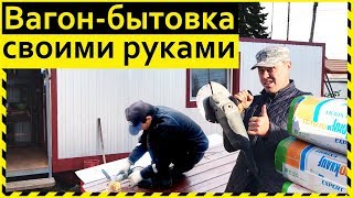 ВАГОН-БЫТОВКА распашная, утепленная СВОИМИ РУКАМИ. Процесс изготовления
