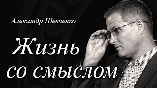 Жизнь со смыслом │Проповеди Александра Шевченко 2019
