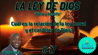 17. La relación de la ley moral y el carácter de Dios? - SERIE: LA LEY DE DIOS CLARO Y SENCILLO